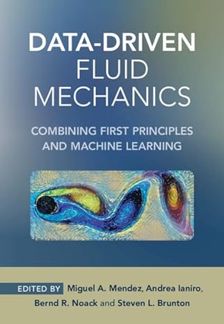 Data-Driven Fluid Mechanics Combining First Principles and Machine Learning Miguel A. Mendez (ed.), Andrea Ianiro (ed.), Bernd R. Noack (ed.), Steven L. Brunton (ed.)