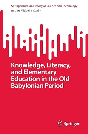 Knowledge, Literacy, and Elementary Education in the Old Babylonian Period (SpringerBriefs in History of Science and Technology)