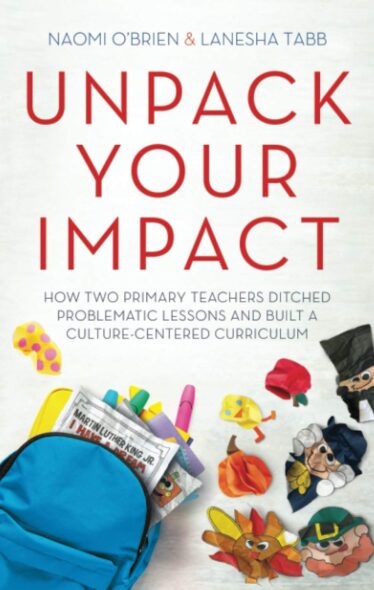 Unpack Your Impact: How Two Primary Teachers Ditched Problematic Lessons and Built a Culture-Centered Curriculum